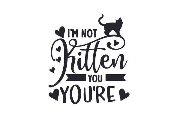 I'm Not Kitten You, You're Purfect